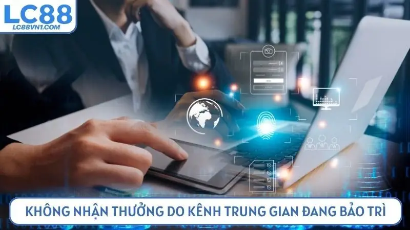 Không nhận thưởng do kênh trung gian đang bảo trì