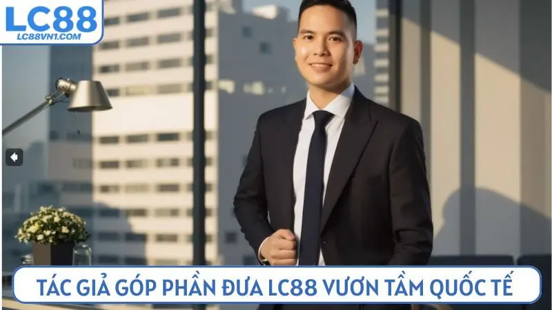 Tác giả góp phần đưa thương hiệu LC88 vươn tầm quốc tế