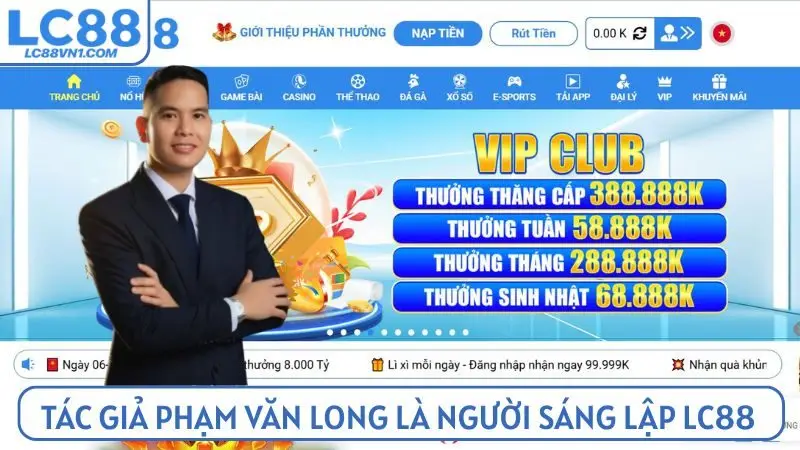 Tác giả Phạm Văn Long là người sáng lập nên LC88